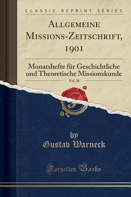 Allgemeine Missions-Zeitschrift, 1901, Vol. 28: Monatshefte F?r Geschichtliche Und Theoretische Missionskunde (Classic Reprint) - Warneck, Gustav