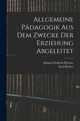 Allgemeine Padagogik Aus Dem Zwecke Der Erziehung Abgeleitet - Herbart, Johann Friedrich