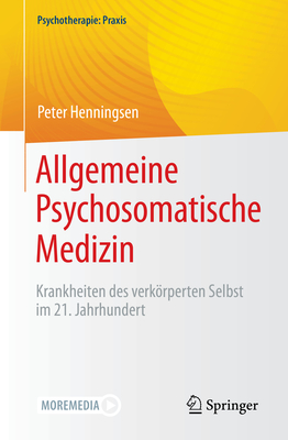 Allgemeine Psychosomatische Medizin: Krankheiten des verkrperten Selbst im 21. Jahrhundert - Henningsen, Peter