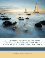 Allgemeine Rechtsgeschichte: Orientalisches Recht Und Recht Der Griechen Und Rmer, Volume 1...