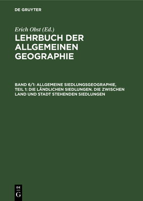 Allgemeine Siedlungsgeographie, Teil 1: Die L?ndlichen Siedlungen. Die Zwischen Land Und Stadt Stehenden Siedlungen - Obst, Erich, and Schmith?sen, Josef