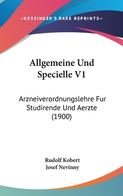 Allgemeine Und Specielle V1: Arzneiverordnungslehre Fur Studirende Und Aerzte (1900) - Kobert, Rudolf, and Nevinny, Josef (Editor)