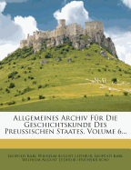 Allgemeines Archiv F?r Die Geschichtskunde Des Preussischen Staates, Volume 17...