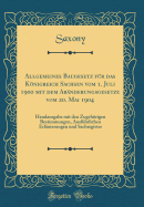 Allgemeines Baugesetz F?r Das Knigreich Sachsen Vom 1. Juli 1900 Mit Dem Ab?nderungsgesetze Vom 20. Mai 1904: Handausgabe Mit Den Zugehrigen Bestimmungen, Ausf?hrlichen Erl?uterungen Und Sachregister (Classic Reprint)