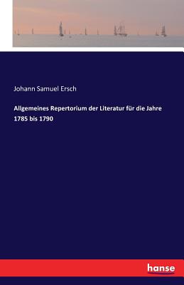 Allgemeines Repertorium der Literatur fr die Jahre 1785 bis 1790 - Ersch, Johann Samuel