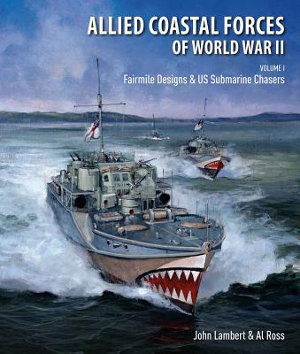 Allied Coastal Forces of World War II, Volume I: Fairmile Designs and U.S. Submarine Chasers - Lambert, John, and Ross, Al