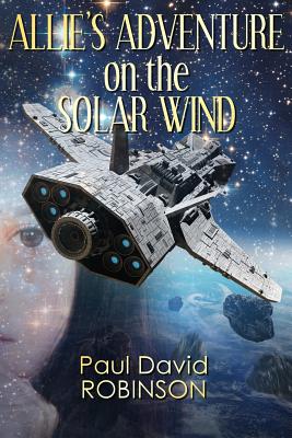 Allie's Adventure on the Solar Wind - Robinson, Paul David