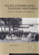 Allies, Enemies and Trading Partners: Records on Australia and the Japenese - Oliver, Pamela M., and National Archives of Australia (Other primary creator)