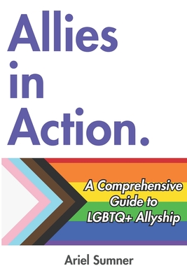 Allies in Action: A Comprehensive Guide to LGBTQ+ Allyship - Sumner, Ariel