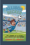 Allison Becker: The Journey of a Little Goal-Keeper with Big Dreams (A Biography Book For Kids)