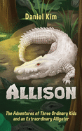 Allison: The Adventures of Three Ordinary Kids and an Extraordinary Alligator