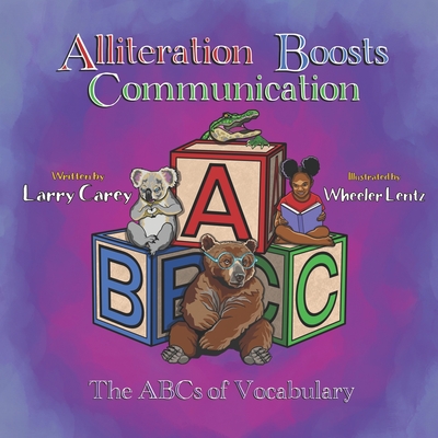 Alliteration Boosts Communication: The ABCs of Vocabulary - Carey, Larry