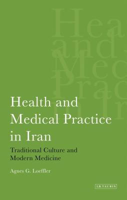 Allopathy Goes Native: Traditional Versus Modern Medicine in Iran - Loeffler, Agnes