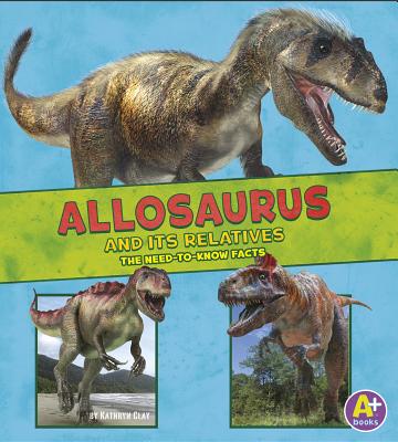 Allosaurus and Its Relatives: The Need-To-Know Facts - Peterson, Megan Cooley