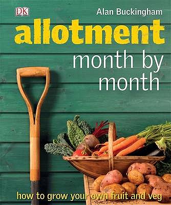 Allotment Month  by Month: How to Grow Your Own Fruit and Veg - Buckingham, Alan