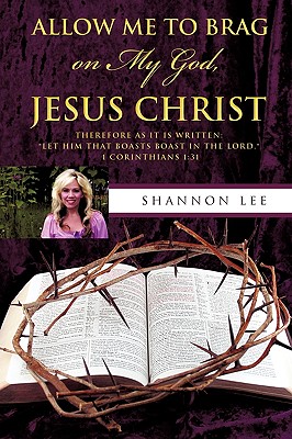 Allow Me To Brag on My God, Jesus Christ - Lee, Shannon