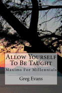 Allow Yourself to Be Taught: Maxims for Millennials