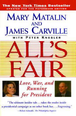 All's Fair: "love, War and Running for President" - Matalin, Mary, and Carville, James, and Knobler, Peter