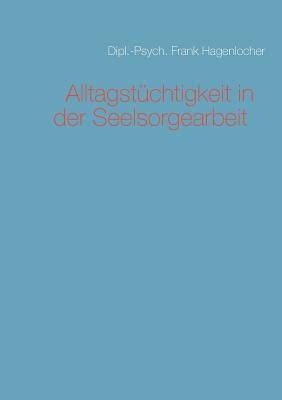 Alltagstchtigkeit in der Seelsorgearbeit - Hagenlocher, Frank