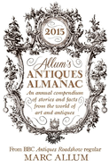 Allum's Antiques Almanac 2015: An Annual Compendium of Stories and Facts From the World of Art and Antiques