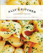Ally's Kitchen: Comfort Food: 100 easy, plant-based meals for everyone