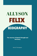 Allyson Felix Biography: The Journey of Speed, Strength and Advocacy