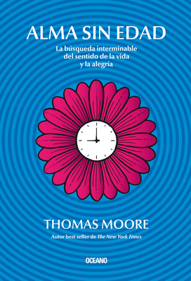 Alma Sin Edad: La Bsqueda Interminable del Sentido de la Vida Y La Alegra - Moore, Thomas, MRCP