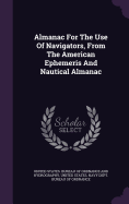 Almanac For The Use Of Navigators, From The American Ephemeris And Nautical Almanac