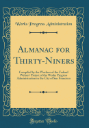 Almanac for Thirty-Niners: Compiled by the Workers of the Federal Writers' Project of the Works Progress Administration in the City of San Francisco (Classic Reprint)