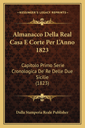 Almanacco Della Real Casa E Corte Per L'Anno 1823: Capitolo Primo Serie Cronologica de' Re Delle Due Sicilie (1823)