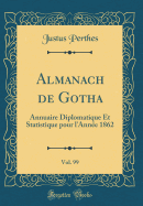 Almanach de Gotha, Vol. 99: Annuaire Diplomatique Et Statistique Pour L'Annee 1862 (Classic Reprint)