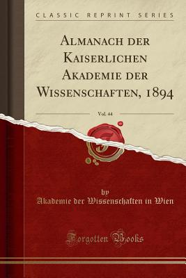 Almanach Der Kaiserlichen Akademie Der Wissenschaften, 1894, Vol. 44 (Classic Reprint) - Wien, Akademie Der Wissenschaften in