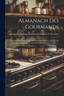 Almanach Des Gourmands: Ou Calendrier Nutritif, Servant De Guide Dans Les Moyens De Faire Excellente Chre ... Par Un Vieux Amateur, Volume 2...