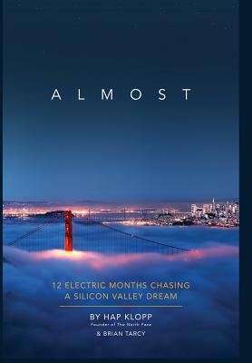 Almost: 12 Electric Months Chasing a Silicon Valley Dream - Klopp, Hap, and Tarcy, Brian