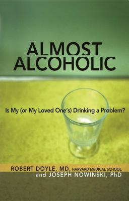 Almost Alcoholic: Is My (or My Loved One's) Drinking a Problem? - Nowinski, Joseph, PH D, and Doyle, Robert