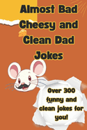 Almost Bad Cheesy and Clean Dad Jokes: More chuckles per mile as these clean and short jabby jokes will keep you on a roll. Almost bad jokes with a little riddle and laugh tossed into the mix for everyone to enjoy