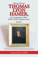 Almost Famous: Thomas Lyon Hamer, the Congressman Who Made Ulysses Simpson Grant: Book I