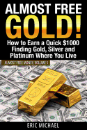Almost Free Gold!: How to Earn a Quick $1000 Finding Gold, Silver and Platinum Where You Live - Michael, Eric