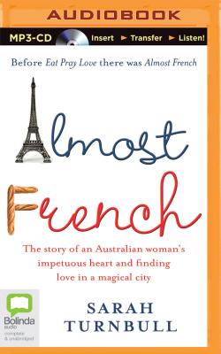 Almost French: The Story of an Australian Woman's Impetuous Heart and Finding Love in a Magical City - Turnbull, Sarah, and Lee, Caroline (Read by)