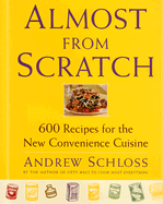 Almost from Scratch: 600 Recipes for the New Convenience Cuisine - Schloss, Andrew