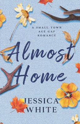 Almost Home: A Small Town Age Gap Romance with a Mountain Man - White, Jessica