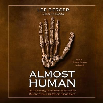 Almost Human Lib/E: The Astonishing Tale of Homo Naledi and the Discovery That Changed Our Human Story - Berger, Lee, and Hawks, John, and Corren, Donald (Read by)
