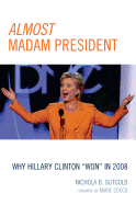 Almost Madam President: Why Hillary Clinton "Won" in 2008