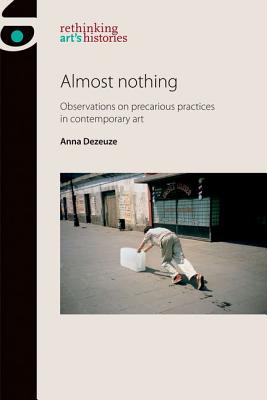 Almost Nothing: Observations on Precarious Practices in Contemporary Art - Dezeuze, Anna