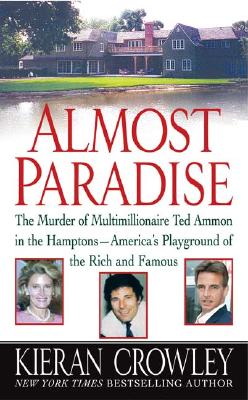 Almost Paradise: The Murder of Multimillionaire Ted Ammon in the Hamptons--America's Playground of the Rich and Famous - Crowley, Kieran Mark