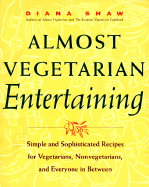 Almost Vegetarian Entertaining: Simple and Sophisticated Recipes for Vegetarians, Nonvegetarians, and Everyone I N Between - Shaw, Diana