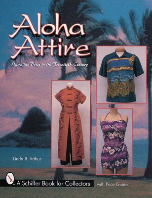 Aloha Attire: Hawaiian Dress in the Twentieth Century - Arthur, Linda B