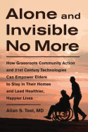 Alone and Invisible No More: How Grassroots Community Action and 21st Century Technologies Can Empower Elders to Stay in Their Homes and Lead Healthier, Happier Lives