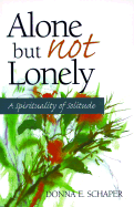 Alone But Not Lonely: A Spirituality of Solitude - Schaper, Donna, Rev.