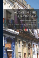 Alone In The Caribbean: Being The Yarn Of A Cruise In The Lesser Antilles In The Sailing Canoe "yakaboo"